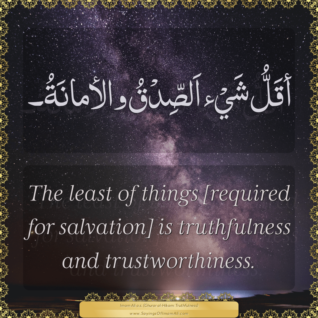 The least of things [required for salvation] is truthfulness and...